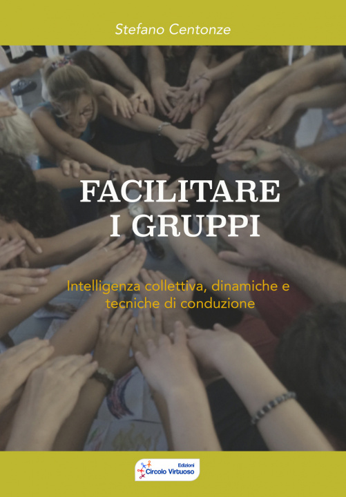Kniha Facilitare i gruppi. Intelligenza collettiva, dinamiche e tecniche di conduzione Stefano Centonze