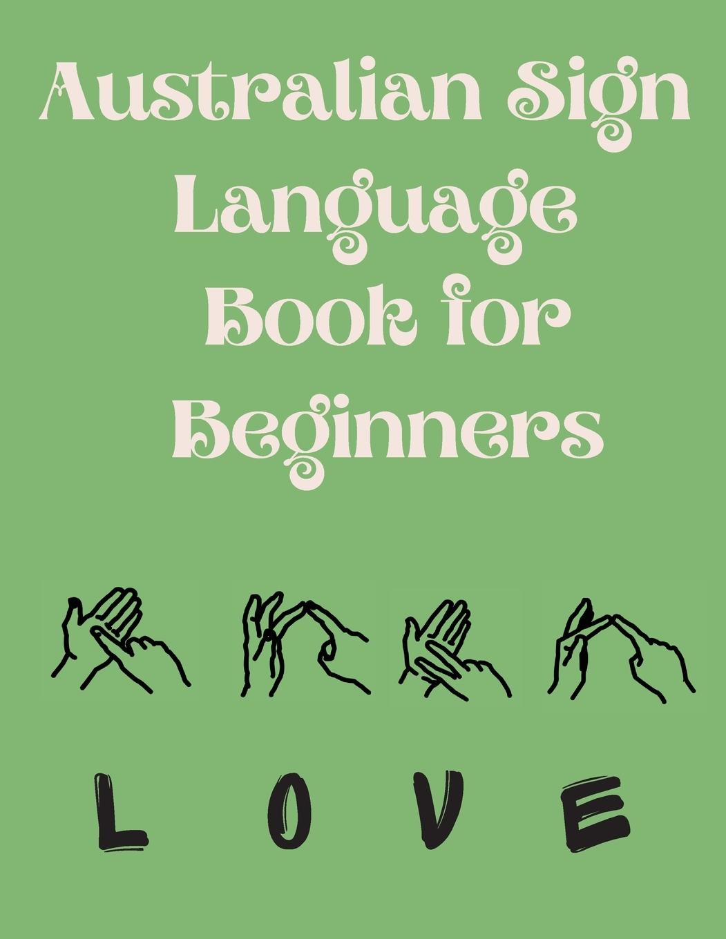 Kniha Australian Sign Language Book for Beginners.Educational Book, Suitable for Children, Teens and Adults. Contains the AUSLAN Alphabet and Numbers 