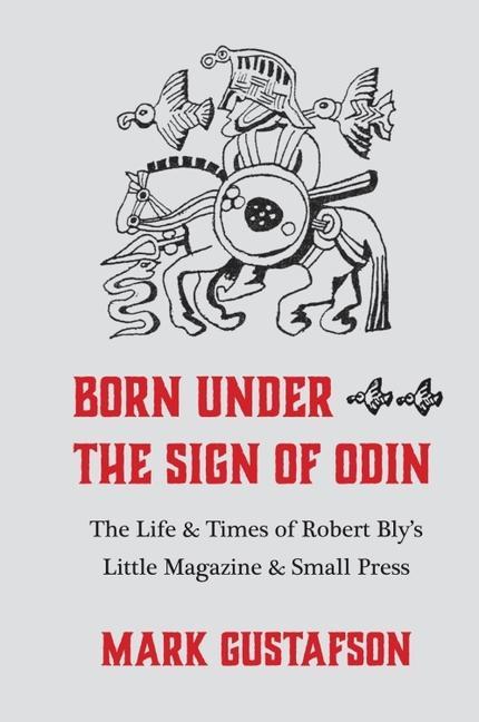 Kniha Born Under the Sign of Odin: The Life & Times of Robert Bly's Little Magazine & Small Press 