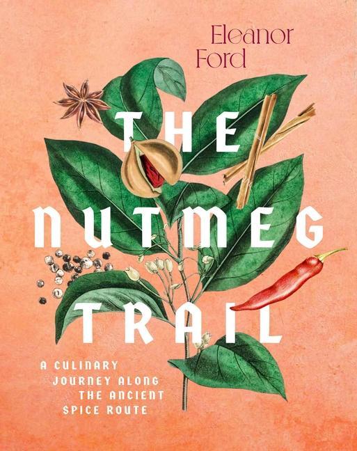 Kniha The Nutmeg Trail: Recipes and Stories Along the Ancient Spice Routes 