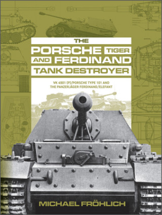 Könyv Porsche Tiger and Ferdinand Tank Destroyer: VK 4501 (P)/Porsche Type 101 and the Panzerjager Ferdinand/Elefant 