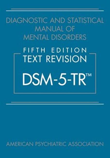 Book Diagnostic and Statistical Manual of Mental Disorders, Fifth Edition, Text Revision (DSM-5-TR (TM)) American Psychiatric Association