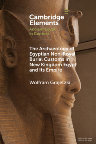 Könyv Archaeology of Egyptian Non-Royal Burial Customs in New Kingdom Egypt and Its Empire Wolfram (University College London) Grajetzki