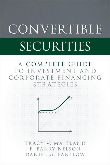 Könyv Convertible Securities: A Complete Guide to Investment and Corporate Financing Strategies F. Barry Nelson