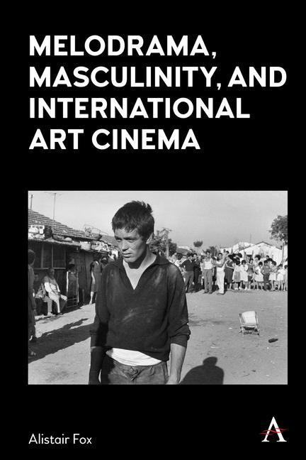 Könyv Melodrama, Masculinity and International Art Cinema Alistair Fox