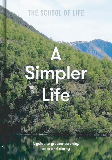 Carte Simpler Life: a guide to greater serenity, ease, and clarity SCHOOL OF LIFE