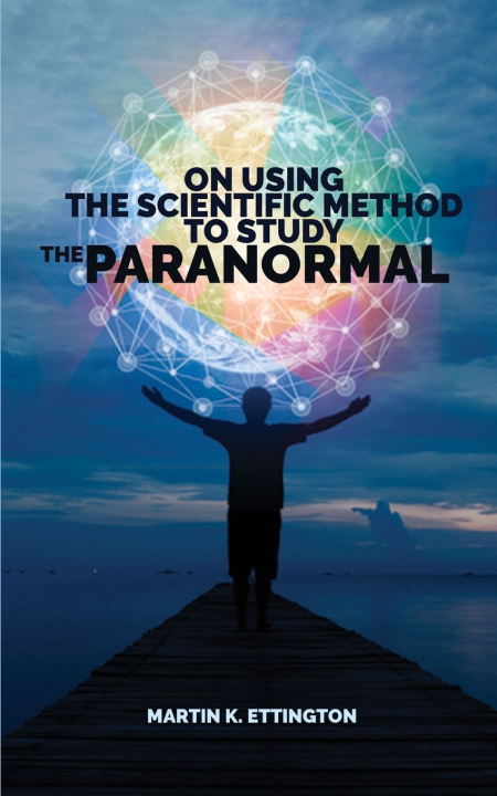 Knjiga On Using Scientific Method to Study the Paranormal Martin K Ettington