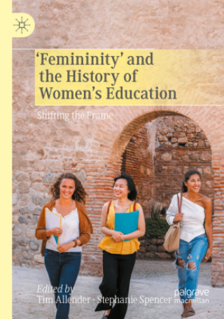 Kniha 'Femininity' and the History of Women's Education TIM ALLENDER