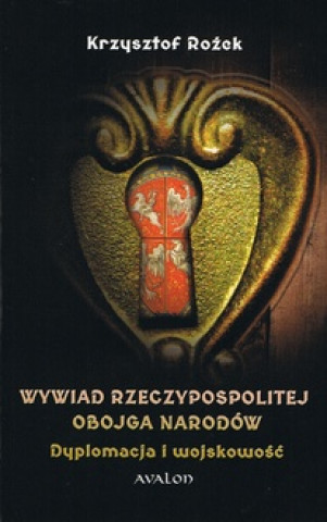 Kniha Wywiad Rzeczypospolitej obojga narodów. Dyplomacja i wojskowość Krzysztof Rożek