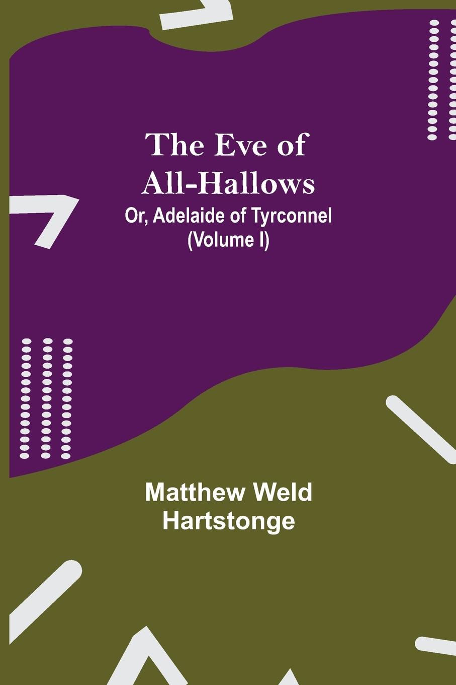 Kniha Eve of All-Hallows; Or, Adelaide of Tyrconnel (Volume I) Matthew Weld Hartstonge