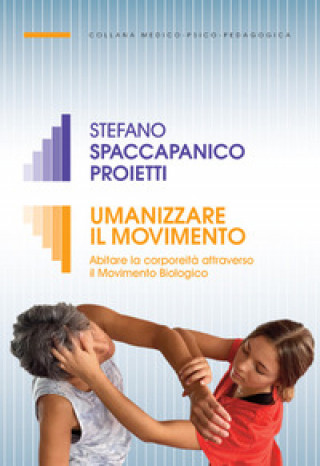 Книга Umanizzare il movimento. Abitare la corporeità attraverso il Movimento Biologico Stefano Spaccapanico Proietti