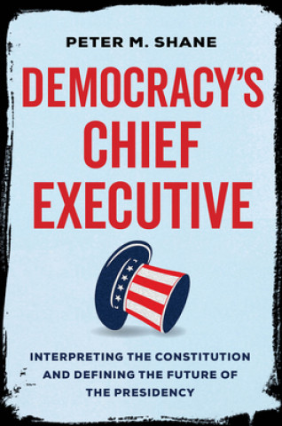 Kniha Democracy's Chief Executive Peter M Shane
