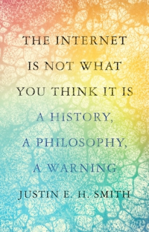 Knjiga Internet Is Not What You Think It Is Justin E. H. Smith
