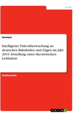 Könyv Intelligente Videoüberwachung an deutschen Bahnhöfen und Zügen im Jahr 2019. Erstellung eines theoretischen Leitfadens 