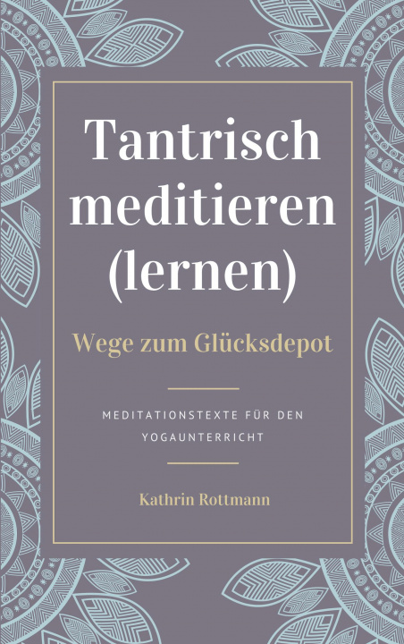 Kniha Tantrisch meditieren lernen, Wege zum Glucksdepot 
