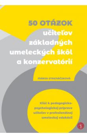 Kniha 50 otázok učiteľov základných umeleckých škôl a konzervatórií Mária Strenáčiková