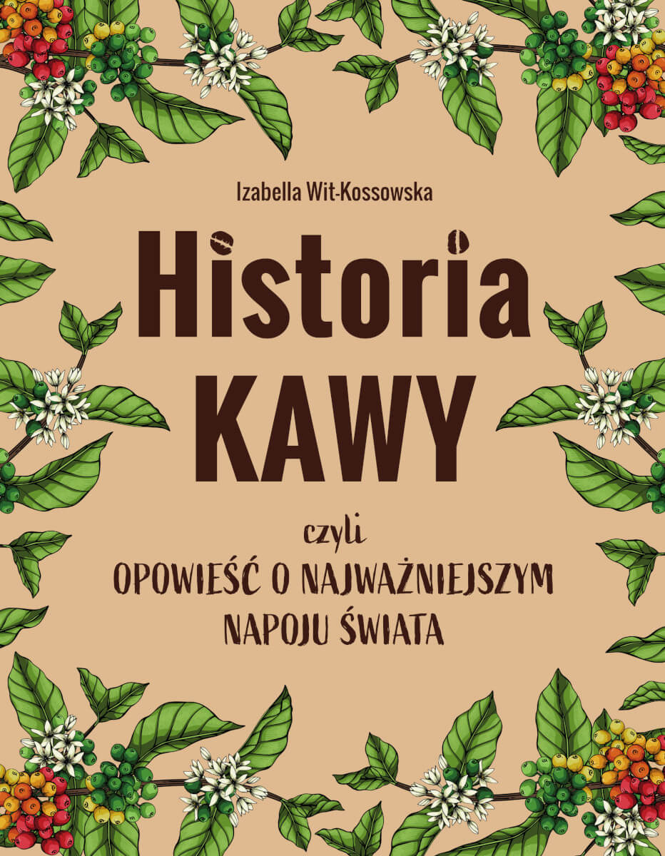 Knjiga Historia kawy, czyli opowieść o najważniejszym napoju świata Izabella Wit-Kossowska