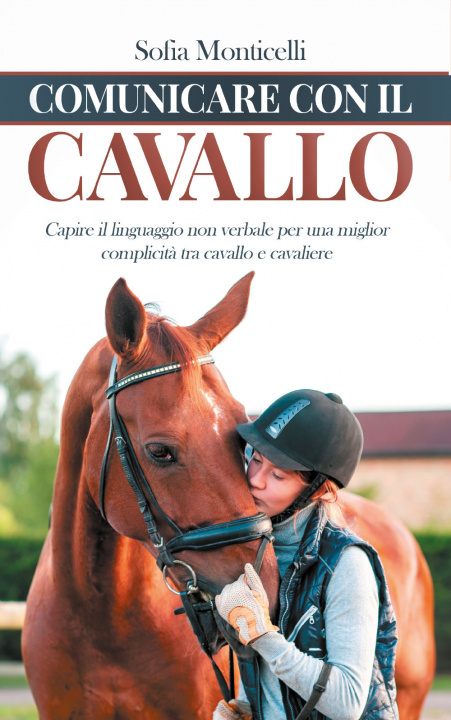 Kniha Comunicare con il cavallo. Capire il linguaggio non verbale per una migliore complicità tra cavallo e cavaliere Sofia Monticelli