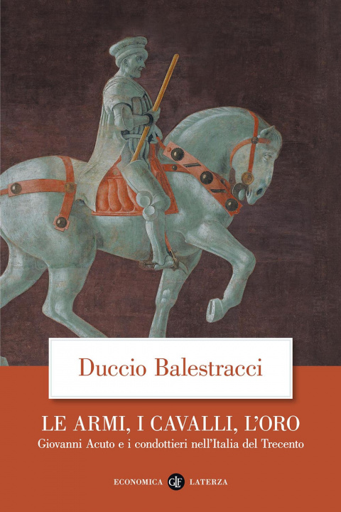 Könyv armi, i cavalli, l'oro. Giovanni Acuto e i condottieri nell'Italia del Trecento Duccio Balestracci