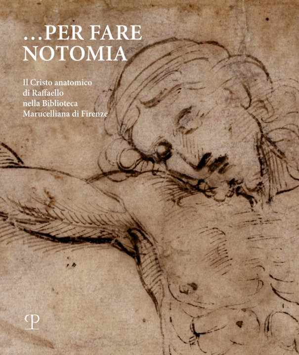 Kniha Per fare notomia. Il Cristo anatomico di Raffaello nella Biblioteca Marucelliana di Firenze 