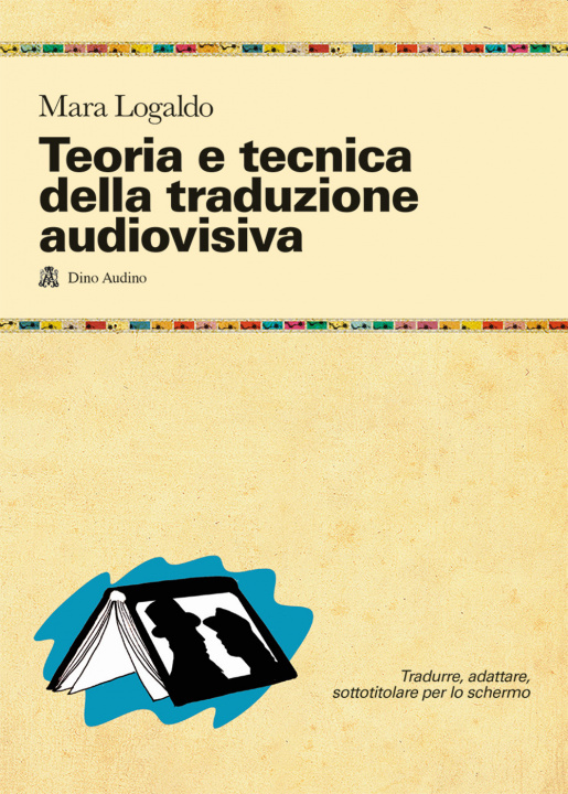 Carte Teoria e tecnica della traduzione audiovisiva. Tradurre, adattare, sottotitolare per lo schermo Mara Logaldo