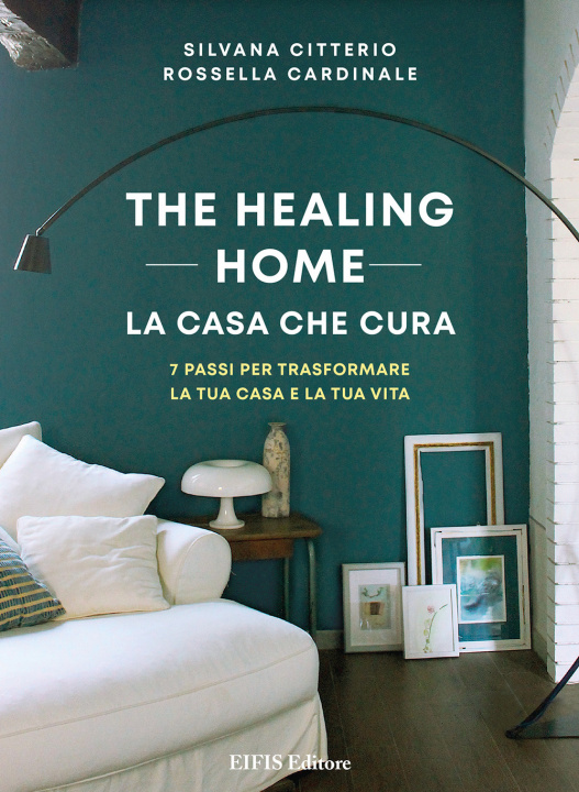 Книга healing home. La casa che cura. 7 passi per trasformare la tua casa e la tua vita Silvana Citterio