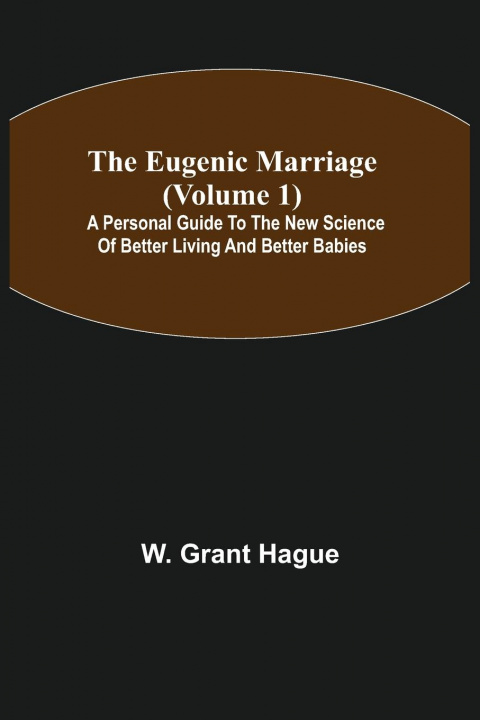 Kniha Eugenic Marriage (Volume 1); A Personal Guide to the New Science of Better Living and Better Babies 