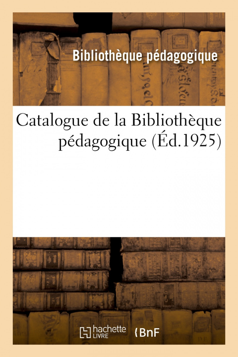 Knjiga Catalogue de la Bibliothèque pédagogique BIBLIOTHEQUE PEDAGOGIQUE