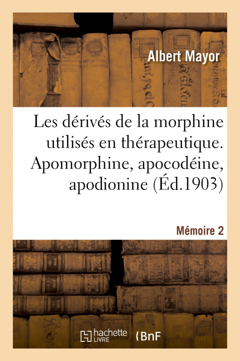 Kniha Les dérivés de la morphine utilisés en thérapeutique. Mémoire 2 Albert Mayor