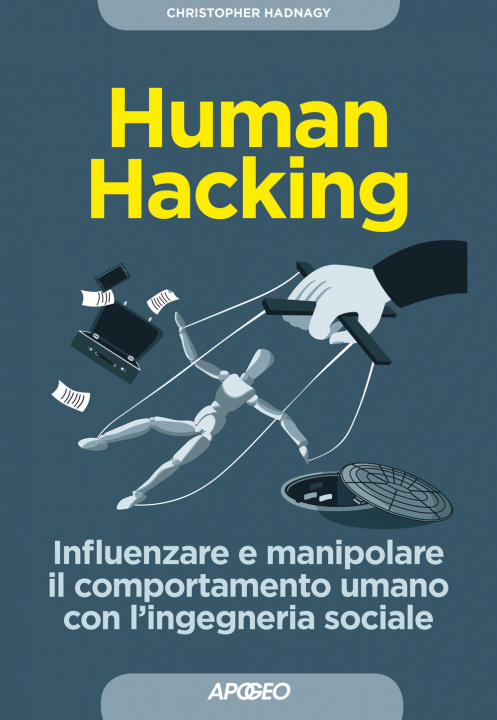 Книга Human hacking. Influenzare e manipolare il comportamento umano con l'ingegneria sociale Christopher Hadnagy