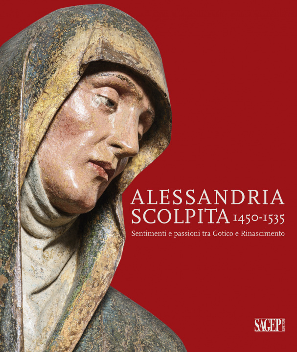 Könyv Alessandria scolpita. Sentimenti e passioni fra gotico e rinascimento 1450-1535 