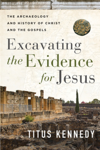 Kniha Excavating the Evidence for Jesus: The Archaeology and History of Christ and the Gospels 