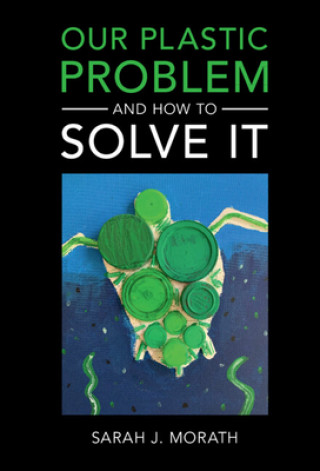 Книга Our Plastic Problem and How to Solve It Morath
