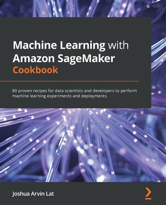 Kniha Machine Learning with Amazon SageMaker Cookbook Joshua Arvin Lat