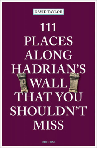 Kniha 111 Places Along Hadrian's Wall That You Shouldn't Miss David Taylor