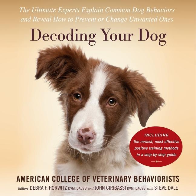 Digital Decoding Your Dog: The Ultimate Experts Explain Common Dog Behaviors and Reveal How to Prevent or Change Unwanted Ones Steve Dale