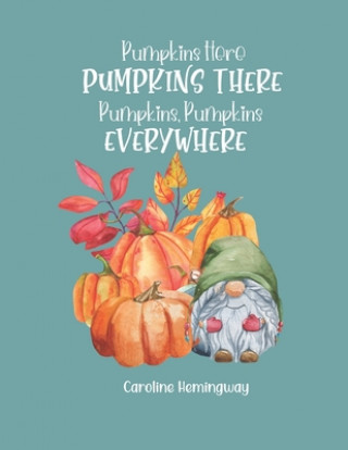 Book Pumpkins Here, Pumpkins There, Pumpkins, Pumpkins Everywhere Caroline Hemingway