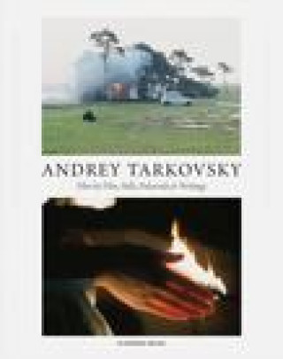 Könyv Andrey Tarkovsky: Life and Work: Film by Film, Stills, Polaroids & Writings Andrey Tarkovsky