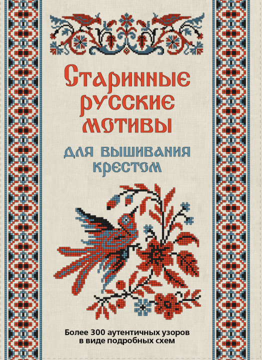 Книга Старинные русские мотивы для вышивания крестом. Более 300 аутентичных узоров в виде подробных схем 