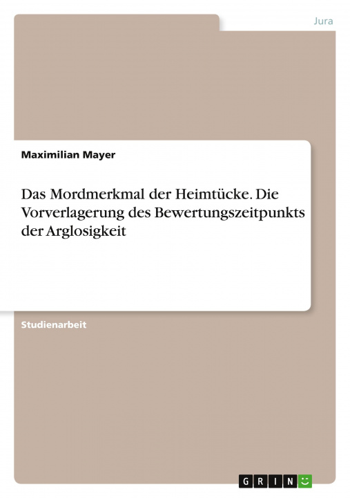 Carte Das Mordmerkmal der Heimtücke. Die Vorverlagerung des Bewertungszeitpunkts der Arglosigkeit 