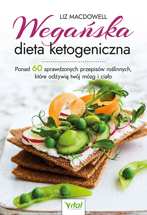 Kniha Wegańska dieta ketogeniczna. Ponad 60 sprawdzonych przepisów roślinnych, które odżywią twój mózg i ciało Liz MacDowell