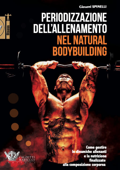 Книга Periodizzazione dell'allenamento nel natural bodybuilding. Come gestire le dinamiche allenanti e la nutrizione finalizzate alla composizione corporea Spinelli