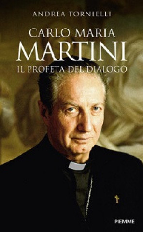 Carte Carlo Maria Martini. Il profeta del dialogo Andrea Tornielli