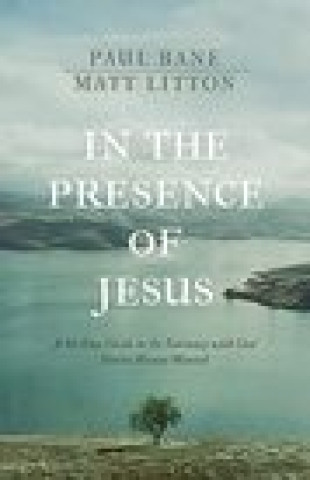 Kniha In the Presence of Jesus: A 40-Day Guide to the Intimacy with God You've Always Wanted Matt Litton
