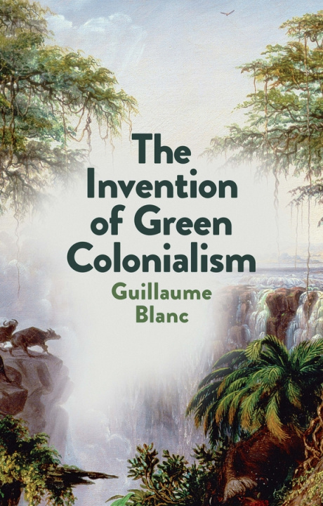 Libro Invention of Green Colonialism Guillaume Blanc