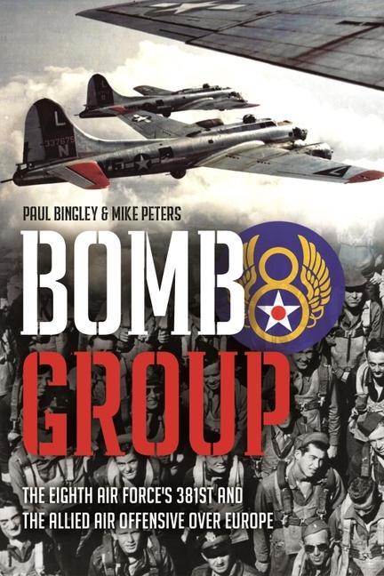 Könyv Bomb Group: The Eighth Air Force's 381st and the Allied Air Offensive Over Europe Mike Peters