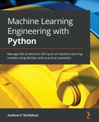 Knjiga Machine Learning Engineering with Python Andrew P. McMahon