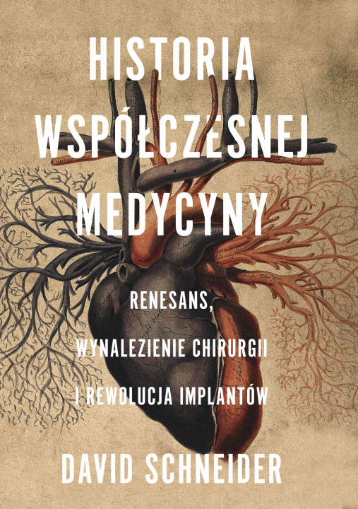Kniha Historia współczesnej medycyny. Renesans, wynalezienie chirurgii i rewolucja implantów David Schneider