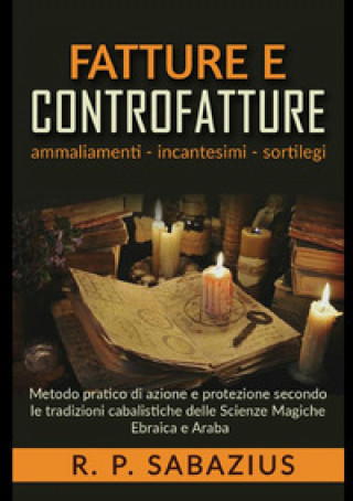 Livre Fatture e controfatture. Metodo pratico di azione e protezione secondo le tradizioni cabalistiche delle Scienze Magiche Ebraica e Araba R. P. Sabazius