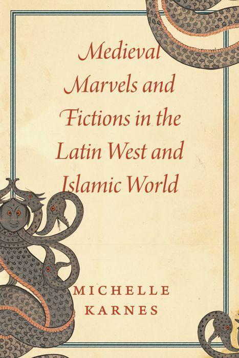 Libro Medieval Marvels and Fictions in the Latin West and Islamic World Michelle Karnes